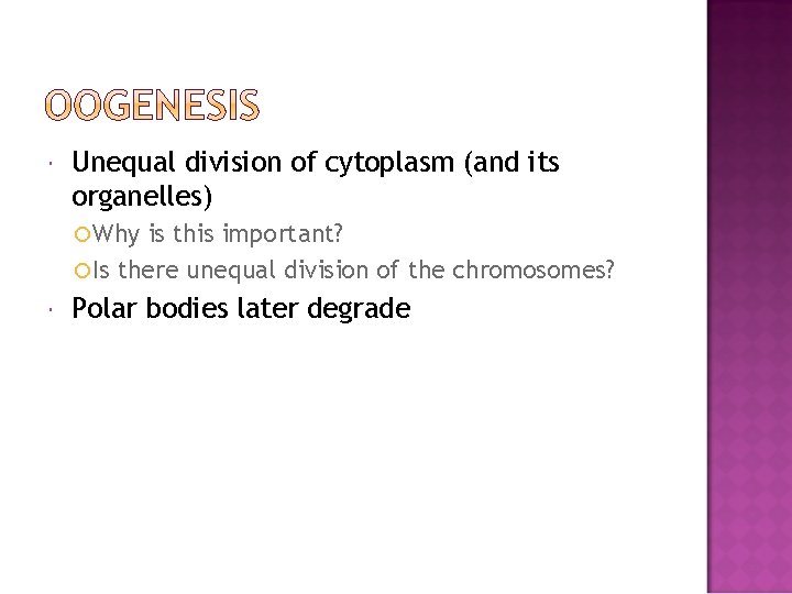  Unequal division of cytoplasm (and its organelles) Why is this important? Is there