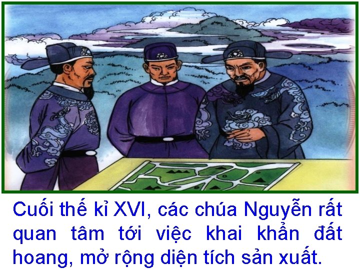 Cuối thế kỉ XVI, các chúa Nguyễn rất quan tâm tới việc khai khẩn