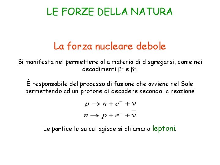 LE FORZE DELLA NATURA La forza nucleare debole Si manifesta nel permettere alla materia
