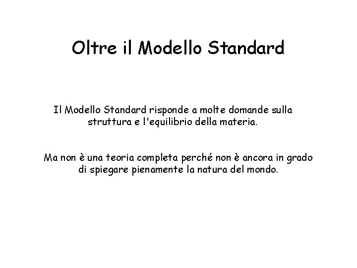 Oltre il Modello Standard Il Modello Standard risponde a molte domande sulla struttura e