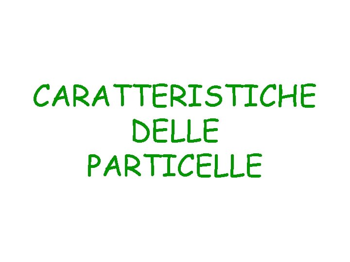 CARATTERISTICHE DELLE PARTICELLE 