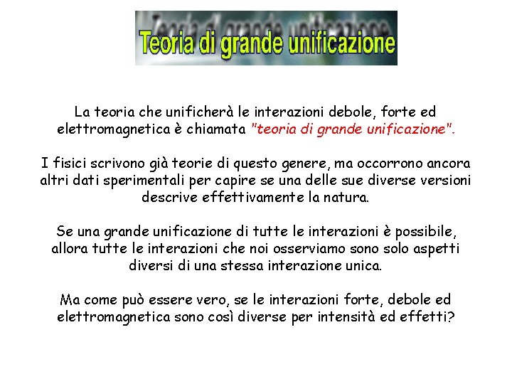 La teoria che unificherà le interazioni debole, forte ed elettromagnetica è chiamata "teoria di