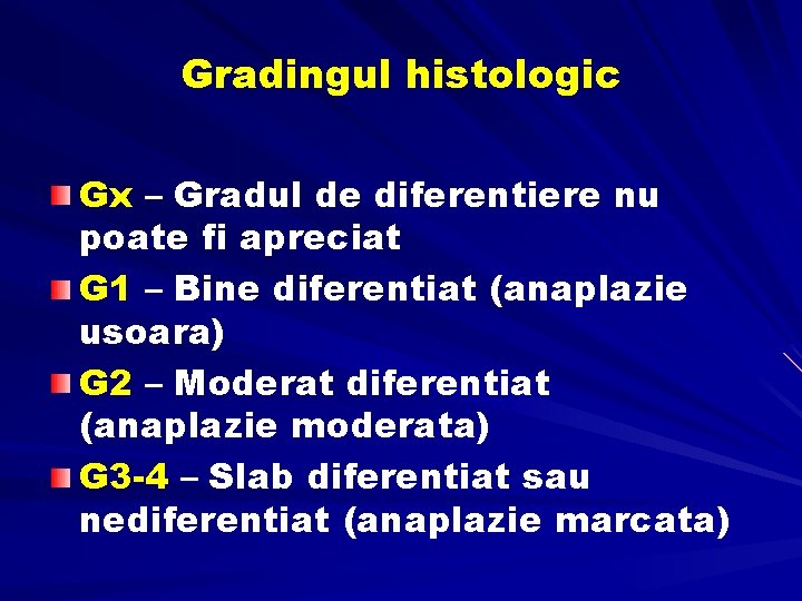 Gradingul histologic Gx – Gradul de diferentiere nu poate fi apreciat G 1 – Gradingul histologic Gx – Gradul de diferentiere nu poate fi apreciat G 1 –