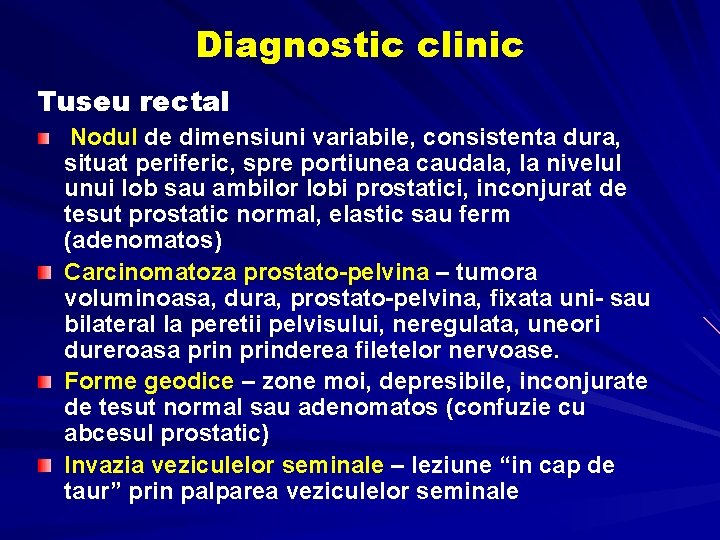 Diagnostic clinic Tuseu rectal Nodul de dimensiuni variabile, consistenta dura, situat periferic, spre portiunea Diagnostic clinic Tuseu rectal Nodul de dimensiuni variabile, consistenta dura, situat periferic, spre portiunea