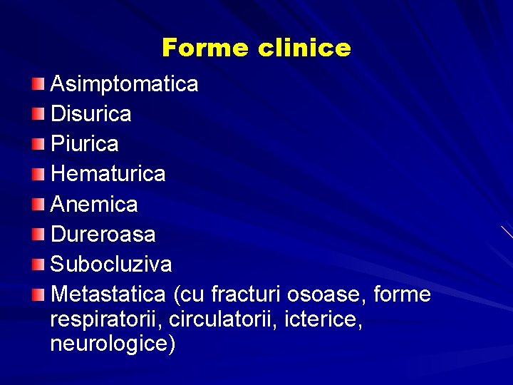 Forme clinice Asimptomatica Disurica Piurica Hematurica Anemica Dureroasa Subocluziva Metastatica (cu fracturi osoase, forme Forme clinice Asimptomatica Disurica Piurica Hematurica Anemica Dureroasa Subocluziva Metastatica (cu fracturi osoase, forme