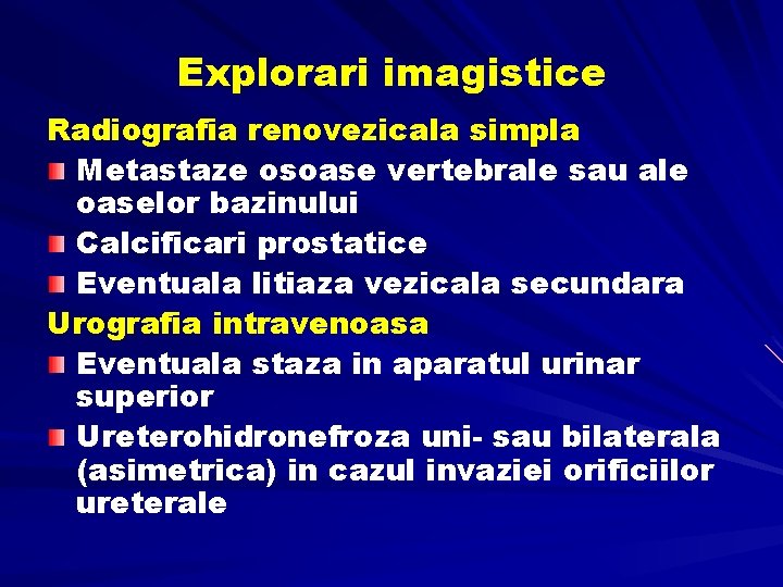 Explorari imagistice Radiografia renovezicala simpla Metastaze osoase vertebrale sau ale oaselor bazinului Calcificari prostatice Explorari imagistice Radiografia renovezicala simpla Metastaze osoase vertebrale sau ale oaselor bazinului Calcificari prostatice