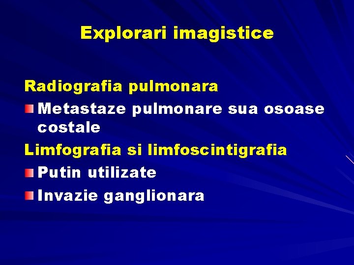 Explorari imagistice Radiografia pulmonara Metastaze pulmonare sua osoase costale Limfografia si limfoscintigrafia Putin utilizate Explorari imagistice Radiografia pulmonara Metastaze pulmonare sua osoase costale Limfografia si limfoscintigrafia Putin utilizate
