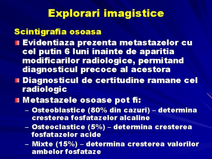 Explorari imagistice Scintigrafia osoasa Evidentiaza prezenta metastazelor cu cel putin 6 luni inainte de Explorari imagistice Scintigrafia osoasa Evidentiaza prezenta metastazelor cu cel putin 6 luni inainte de