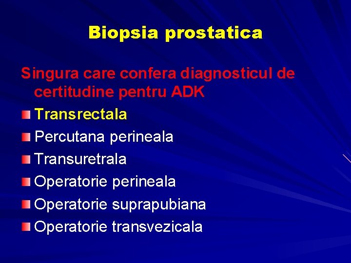 Biopsia prostatica Singura care confera diagnosticul de certitudine pentru ADK Transrectala Percutana perineala Transuretrala Biopsia prostatica Singura care confera diagnosticul de certitudine pentru ADK Transrectala Percutana perineala Transuretrala