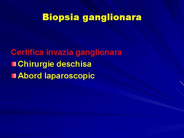 Biopsia ganglionara Certifica invazia ganglionara Chirurgie deschisa Abord laparoscopic Biopsia ganglionara Certifica invazia ganglionara Chirurgie deschisa Abord laparoscopic