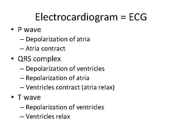 Electrocardiogram = ECG • P wave – Depolarization of atria – Atria contract •