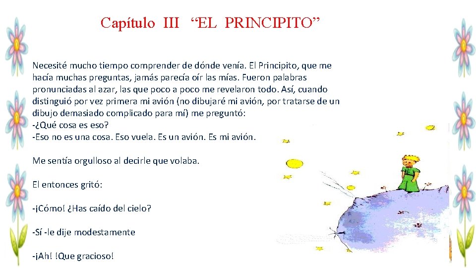 Capítulo III “EL PRINCIPITO” Necesité mucho tiempo comprender de dónde venía. El Principito, que Capítulo III “EL PRINCIPITO” Necesité mucho tiempo comprender de dónde venía. El Principito, que