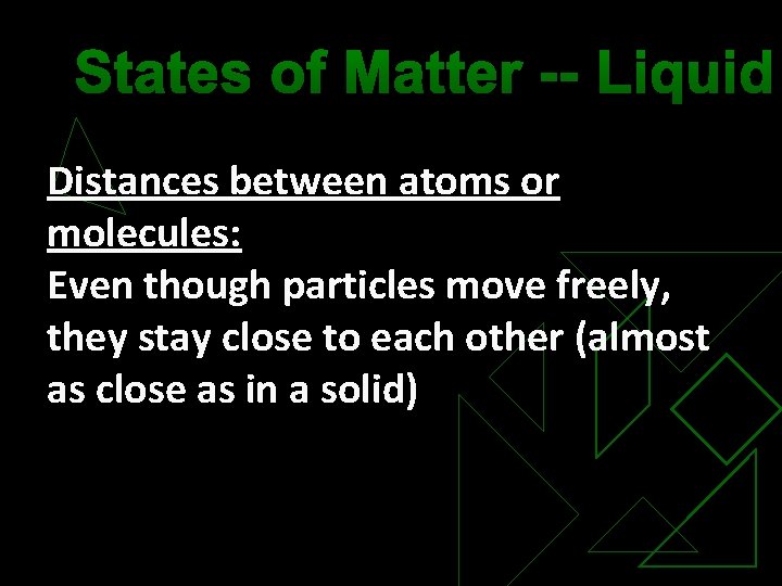 States of Matter -- Liquid Distances between atoms or molecules: Even though particles move