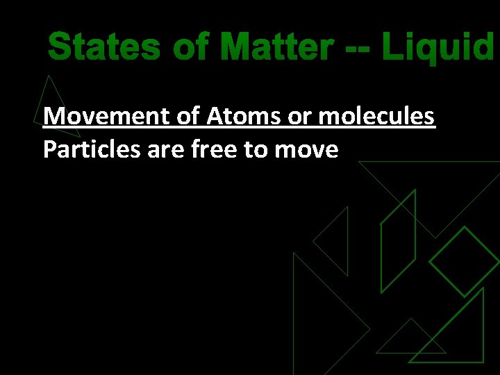 States of Matter -- Liquid Movement of Atoms or molecules Particles are free to