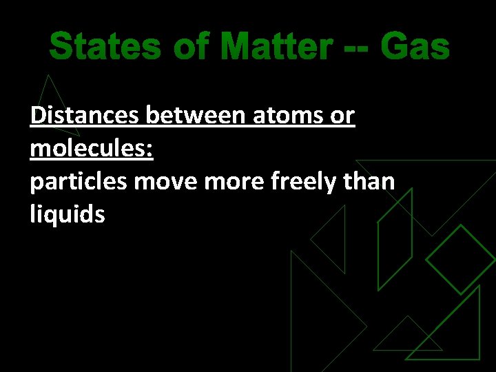 States of Matter -- Gas Distances between atoms or molecules: particles move more freely