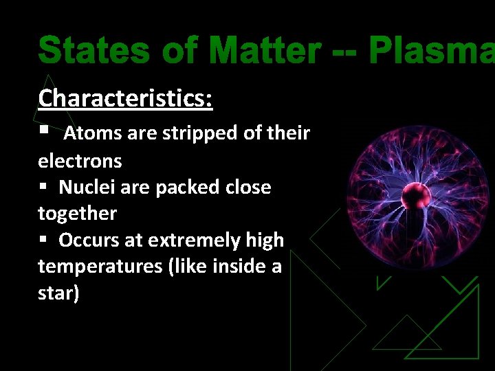 States of Matter -- Plasma Characteristics: § Atoms are stripped of their electrons §