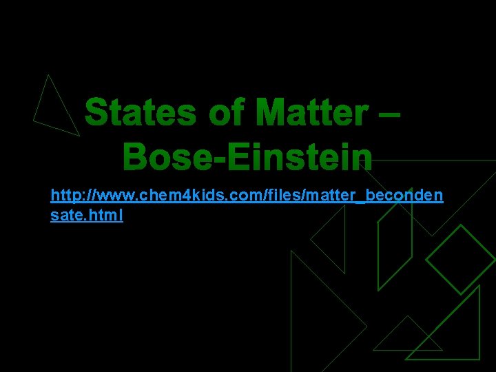 States of Matter – Bose-Einstein http: //www. chem 4 kids. com/files/matter_beconden sate. html 