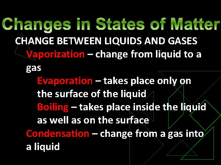 CHANGE BETWEEN LIQUIDS AND GASES Vaporization – change from liquid to a gas Evaporation