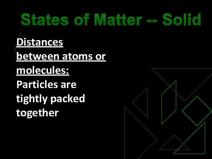 States of Matter -- Solid Distances between atoms or molecules: Particles are tightly packed