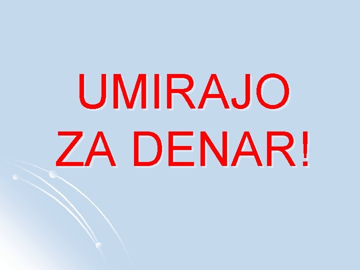 UMIRAJO ZA DENAR! 