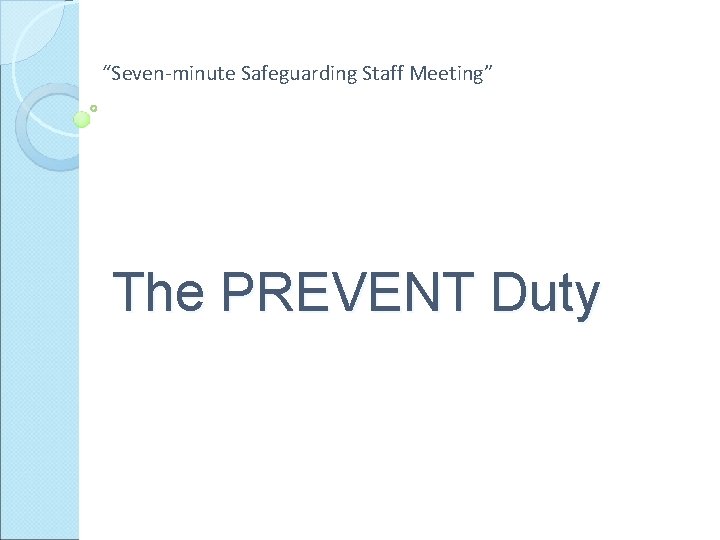 “Seven-minute Safeguarding Staff Meeting” The PREVENT Duty 