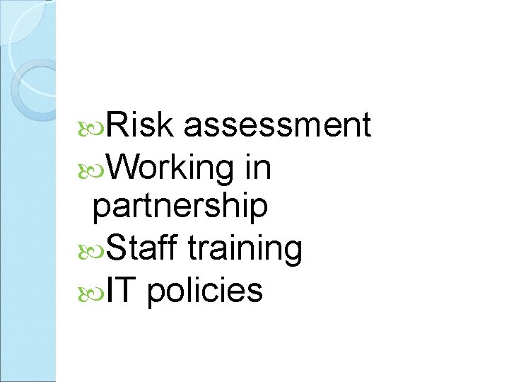  Risk assessment Working in partnership Staff training IT policies 