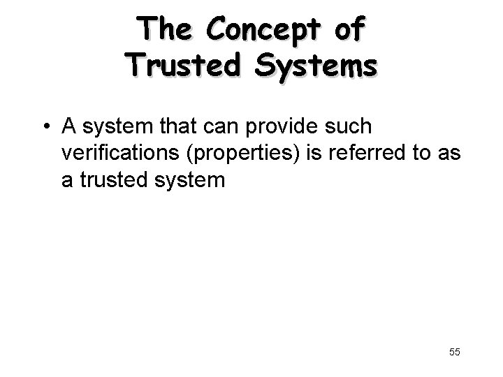 The Concept of Trusted Systems • A system that can provide such verifications (properties)