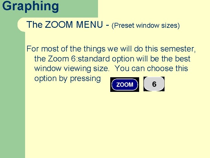 Graphing The ZOOM MENU - (Preset window sizes) For most of the things we