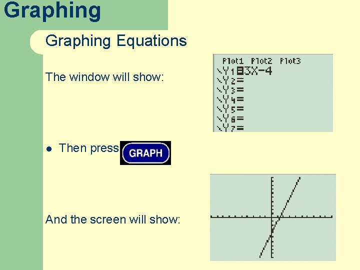 Graphing Equations The window will show: l Then press And the screen will show: