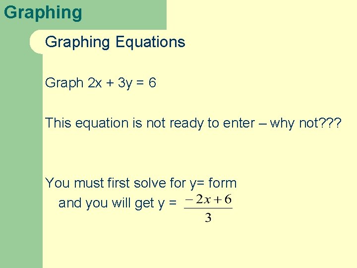Graphing Equations Graph 2 x + 3 y = 6 This equation is not