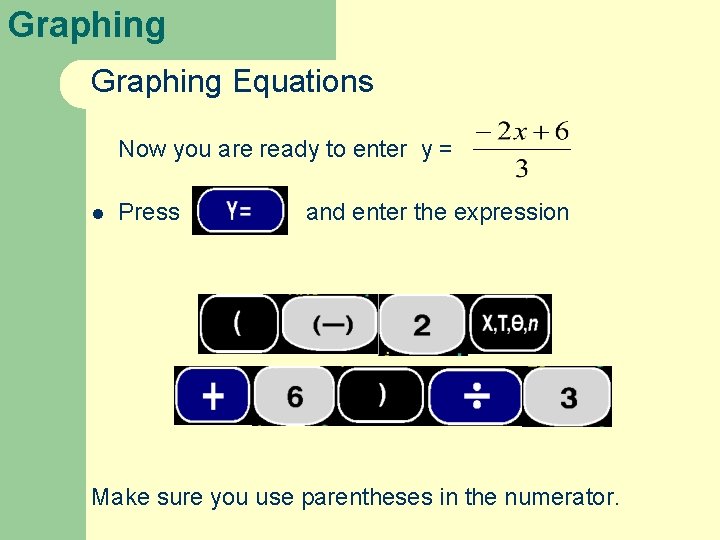 Graphing Equations Now you are ready to enter y = l Press and enter