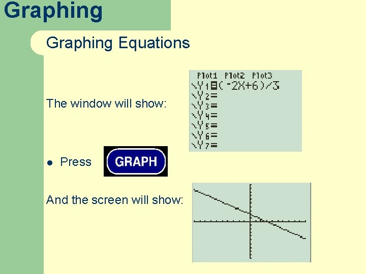 Graphing Equations The window will show: l Press And the screen will show: 
