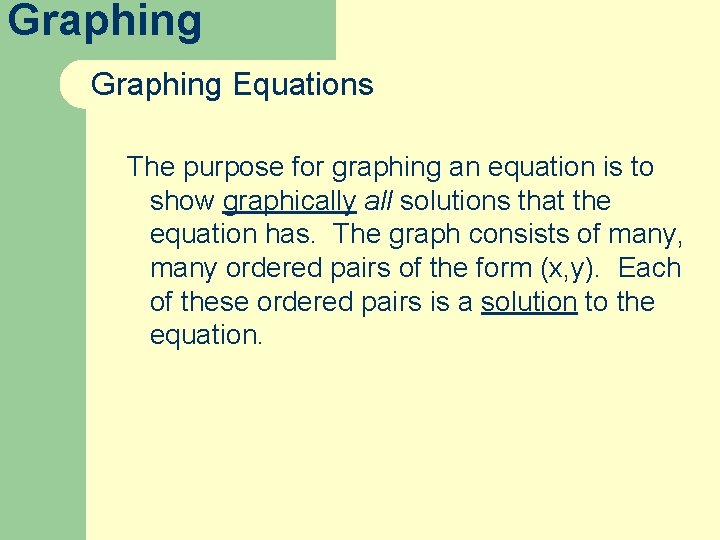 Graphing Equations The purpose for graphing an equation is to show graphically all solutions