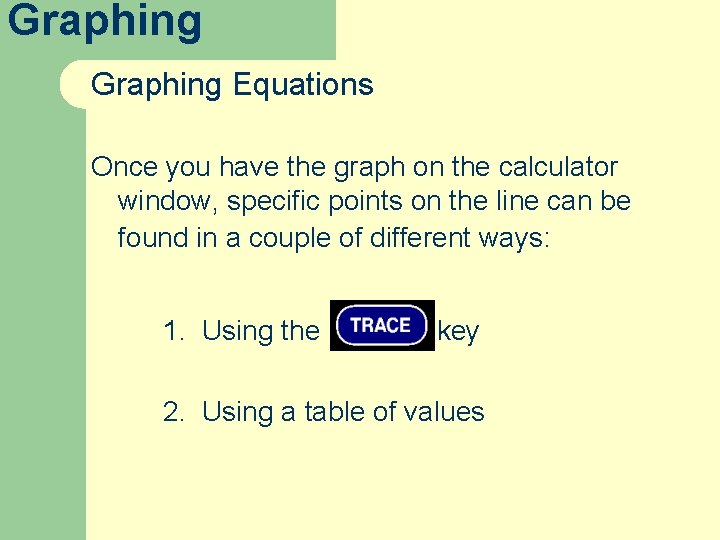 Graphing Equations Once you have the graph on the calculator window, specific points on