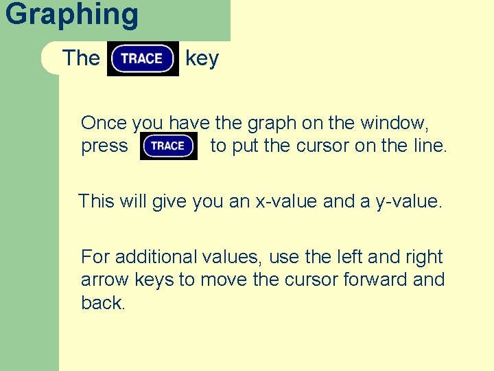 Graphing The key Once you have the graph on the window, press to put