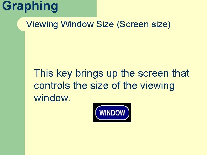 Graphing Viewing Window Size (Screen size) This key brings up the screen that controls