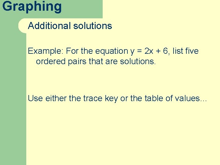 Graphing Additional solutions Example: For the equation y = 2 x + 6, list