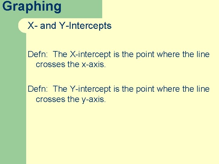 Graphing X- and Y-Intercepts Defn: The X-intercept is the point where the line crosses