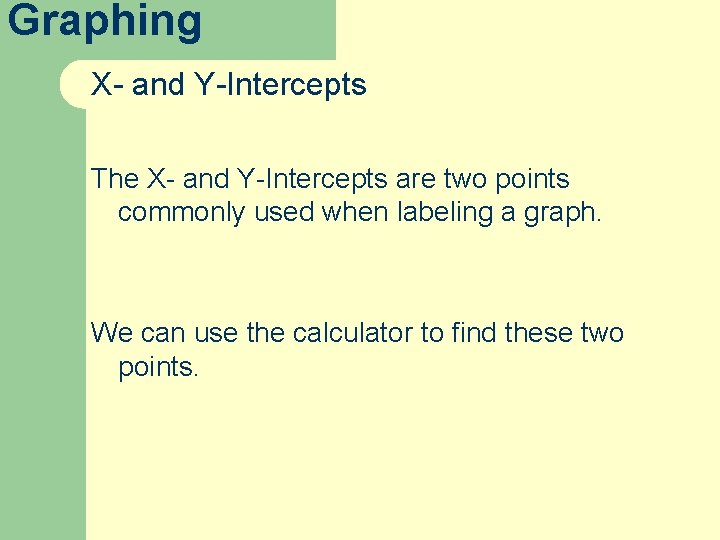 Graphing X- and Y-Intercepts The X- and Y-Intercepts are two points commonly used when