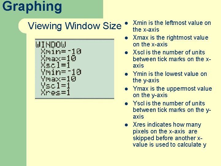 Graphing Viewing Window Size l l l l Xmin is the leftmost value on