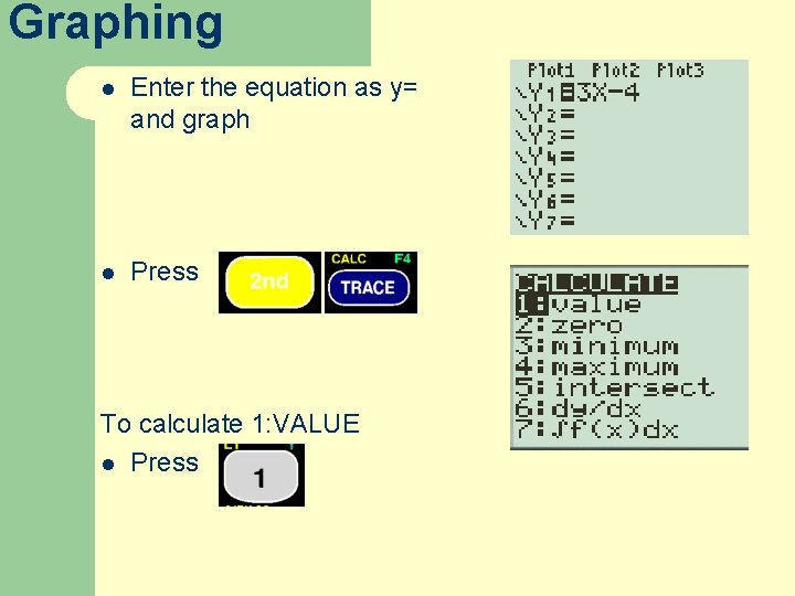 Graphing l Enter the equation as y= and graph l Press To calculate 1: