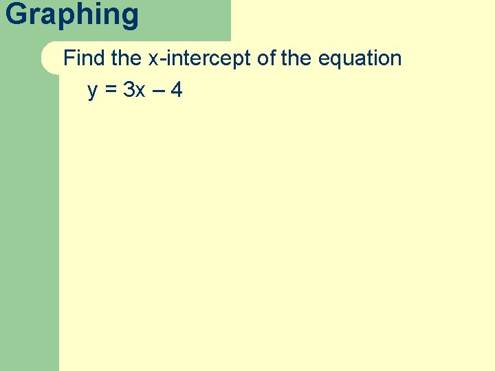 Graphing Find the x-intercept of the equation y = 3 x – 4 