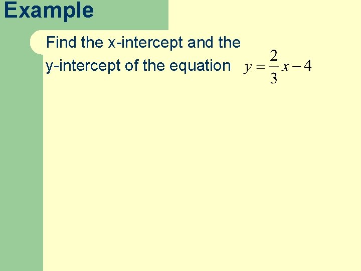 Example Find the x-intercept and the y-intercept of the equation 