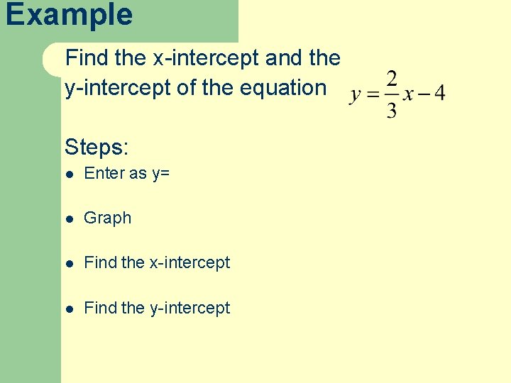 Example Find the x-intercept and the y-intercept of the equation Steps: l Enter as
