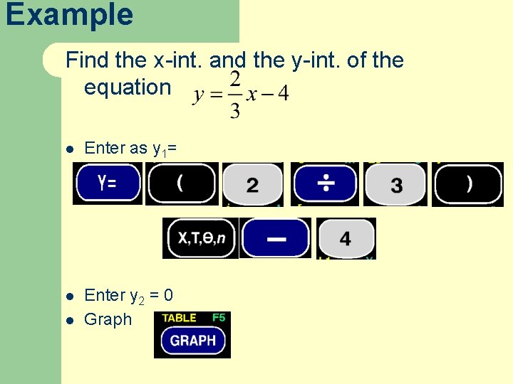 Example Find the x-int. and the y-int. of the equation l Enter as y