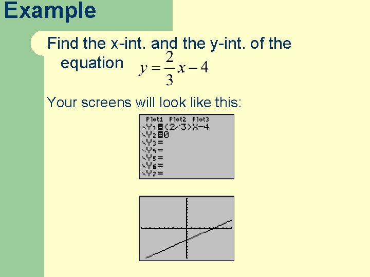 Example Find the x-int. and the y-int. of the equation Your screens will look