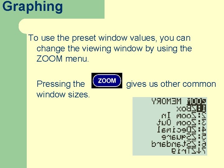 Graphing To use the preset window values, you can change the viewing window by