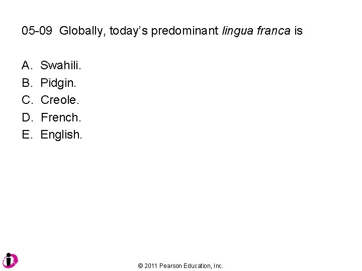 05 -09 Globally, today’s predominant lingua franca is A. B. C. D. E. Swahili.