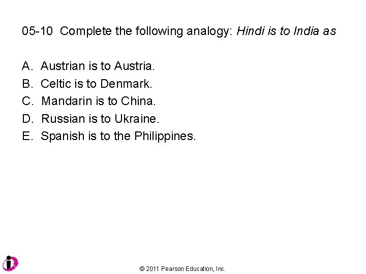 05 -10 Complete the following analogy: Hindi is to India as A. B. C.