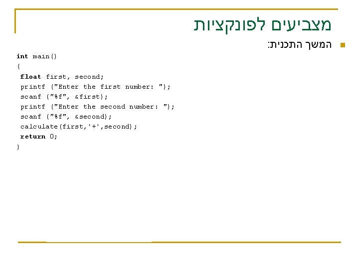  מצביעים לפונקציות : המשך התכנית int main() { float first, second; printf ("Enter